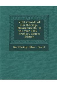 Vital Records of Northbridge, Massachusetts, to the Year 1850