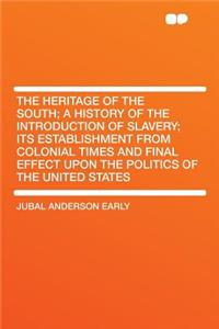 The Heritage of the South; A History of the Introduction of Slavery; Its Establishment from Colonial Times and Final Effect Upon the Politics of the United States