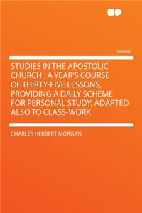 Studies in the Apostolic Church: A Year's Course of Thirty-Five Lessons, Providing a Daily Scheme for Personal Study, Adapted Also to Class-Work