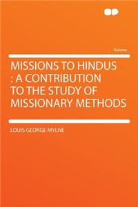Missions to Hindus: A Contribution to the Study of Missionary Methods