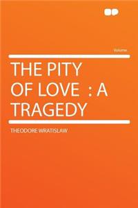 The Pity of Love: A Tragedy