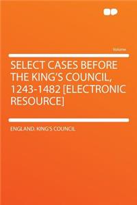 Select Cases Before the King's Council, 1243-1482 [Electronic Resource]