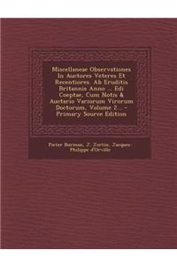 Miscellaneae Observationes in Auctores Veteres Et Recentiores. AB Eruditis Britannis Anno ... EDI Coeptae, Cum Notis & Auctario Variorum Virorum Doctorum, Volume 2...
