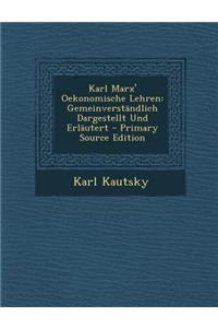 Karl Marx' Oekonomische Lehren: Gemeinverstandlich Dargestellt Und Erlautert - Primary Source Edition