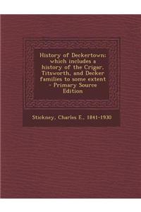 History of Deckertown; Which Includes a History of the Crigar, Titsworth, and Decker Families to Some Extent - Primary Source Edition