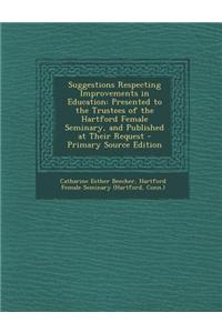 Suggestions Respecting Improvements in Education: Presented to the Trustees of the Hartford Female Seminary, and Published at Their Request