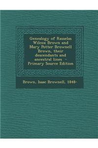 Genealogy of Rasselas Wilcox Brown and Mary Potter Brownell Brown, Their Descendants and Ancestral Lines