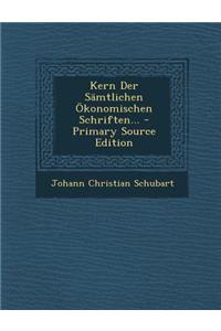 Kern Der Samtlichen Okonomischen Schriften... - Primary Source Edition