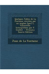 Quelques Fables de La Fontaine Recitees Par Un Anglais [Par] L. Vannetelle. Interpretees Par F. Guillot