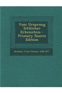 Vom Ursprung Sittlicher Erkenntnis - Primary Source Edition