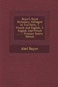 Boyer's Royal Dictionary Abridged: In Two Parts, 1. French and English, 2. English and French ......