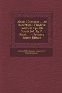 Alexii I Comneni ... Ad Robertum I Flandriæ Comitem Epistola Spuria [ed. By P. Riant]....