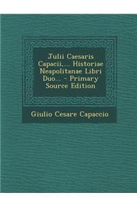 Julii Caesaris Capacii, ... Historiae Neapolitanae Libri Duo...