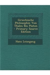 Griechische Philosophie Von Thales Bis Platon - Primary Source Edition