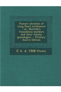 Pioneer Sketches of Long Point Settlement: Or, Norfolk's Foundation Builders and Their Family Genealogies - Primary Source Edition