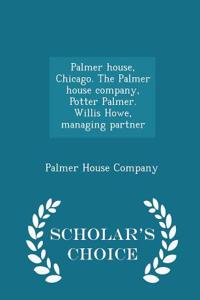 Palmer House, Chicago. the Palmer House Company, Potter Palmer. Willis Howe, Managing Partner - Scholar's Choice Edition