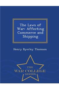 The Laws of War: Affecting Commerce and Shipping - War College Series