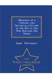Memoirs of a Veteran Who Served as a Private in the 60's in the War Between the States - War College Series