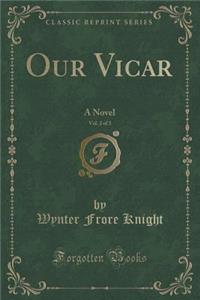 Our Vicar, Vol. 2 of 3: A Novel (Classic Reprint)