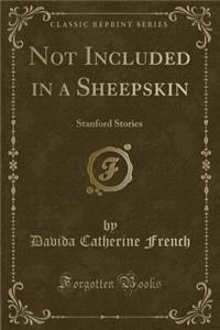 Not Included in a Sheepskin: Stanford Stories (Classic Reprint)