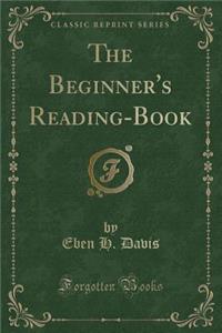 The Beginner's Reading-Book (Classic Reprint)