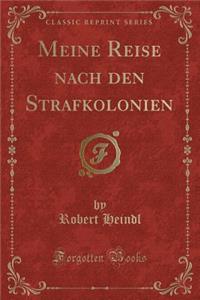 Meine Reise Nach Den Strafkolonien (Classic Reprint)