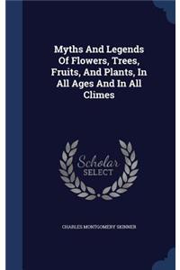 Myths And Legends Of Flowers, Trees, Fruits, And Plants, In All Ages And In All Climes