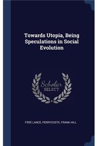 Towards Utopia, Being Speculations in Social Evolution