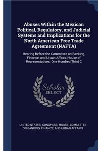 Abuses Within the Mexican Political, Regulatory, and Judicial Systems and Implications for the North American Free Trade Agreement (NAFTA)