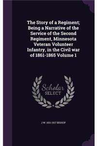 Story of a Regiment; Being a Narrative of the Service of the Second Regiment, Minnesota Veteran Volunteer Infantry, in the Civil war of 1861-1865 Volume 1