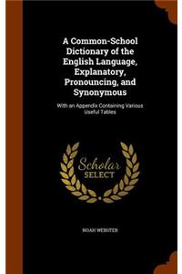 A Common-School Dictionary of the English Language, Explanatory, Pronouncing, and Synonymous