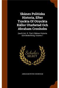 Skånes Politiska Historia, Efter Tryckta Of Otryckta Källor Utarbetad Och Abraham Cronholm