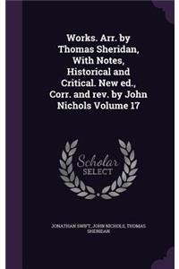 Works. Arr. by Thomas Sheridan, With Notes, Historical and Critical. New ed., Corr. and rev. by John Nichols Volume 17