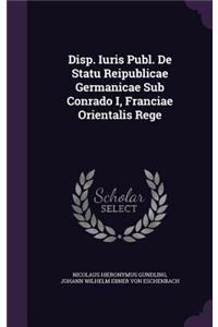 Disp. Iuris Publ. de Statu Reipublicae Germanicae Sub Conrado I, Franciae Orientalis Rege