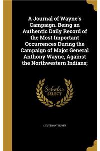 A Journal of Wayne's Campaign. Being an Authentic Daily Record of the Most Important Occurrences During the Campaign of Major General Anthony Wayne, Against the Northwestern Indians;