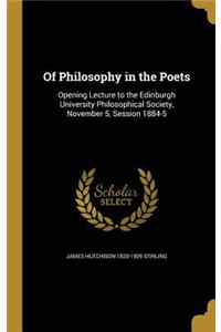 Of Philosophy in the Poets: Opening Lecture to the Edinburgh University Philosophical Society, November 5, Session 1884-5