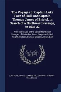 Voyages of Captain Luke Foxe of Hull, and Captain Thomas James of Bristol, in Search of a Northwest Passage, in 1631-32