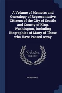 A Volume of Memoirs and Genealogy of Representative Citizens of the City of Seattle and County of King, Washington, Including Biographies of Many of Those who Have Passed Away
