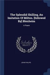 Splendid Shilling, An Imitation Of Milton. [followed By] Blenheim