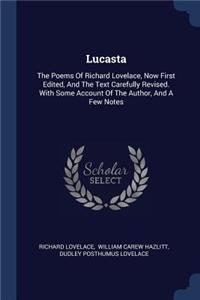 Lucasta: The Poems Of Richard Lovelace, Now First Edited, And The Text Carefully Revised. With Some Account Of The Author, And A Few Notes