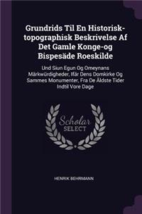 Grundrids Til En Historisk-topographisk Beskrivelse Af Det Gamle Konge-og Bispesäde Roeskilde: Und Siun Egun Og Omeynans Märkwürdigheder, Ifär Dens Domkirke Og Sammes Monumenter, Fra De Äldste Tider Indtil Vore Dage