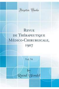 Revue de ThÃ©rapeutique MÃ©dico-Chirurgicale, 1907, Vol. 74 (Classic Reprint)