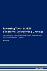 Reversing Tooth & Nail Syndrome: Overcoming Cravings the Raw Vegan Plant-Based Detoxification & Regeneration Workbook for Healing Patients. Volume 3