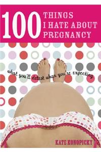 100 Things I Hate About Pregnancy