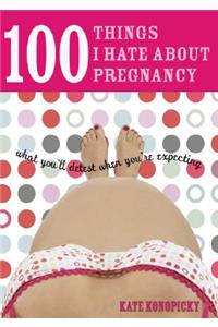 100 Things I Hate about Pregnancy