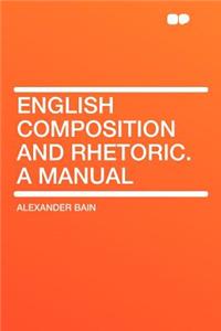 English Composition and Rhetoric. a Manual