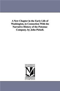 New Chapter in the Early Life of Washington, in Connection With the Narrative History of the Potomac Company. by John Pickell.