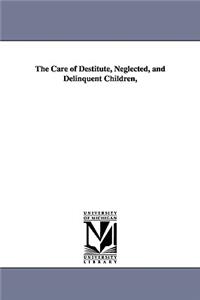 Care of Destitute, Neglected, and Delinquent Children,