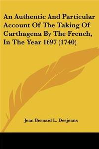 An Authentic And Particular Account Of The Taking Of Carthagena By The French, In The Year 1697 (1740)