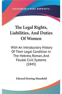 Legal Rights, Liabilities, And Duties Of Women: With An Introductory History Of Their Legal Condition In The Hebrew, Roman, And Feudal Civil Systems (1845)